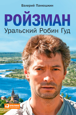 Ройзман. Уральский Робин Гуд - Панюшкин Валерий Валерьевич