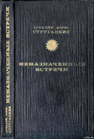 Неназначенные встречи (сборник) - Стругацкие Аркадий и Борис