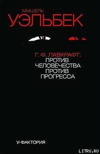 Г.Ф.Лавкрафт: против человечества, против прогресса — Уэльбек Мишель