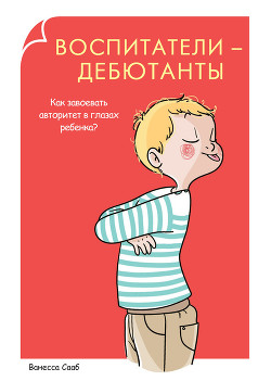 Воспитатели-дебютанты. Как завоевать авторитет в глазах ребенка? — Сааб Ванесса