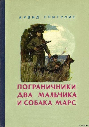 Пограничники, два мальчика и собака Марс - Григулис Арвид Петрович