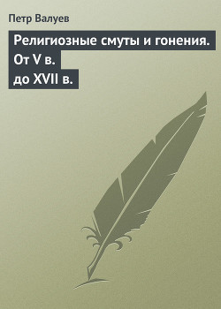 Религиозные смуты и гонения. От V в. до XVII в. - Валуев Пётр Александрович