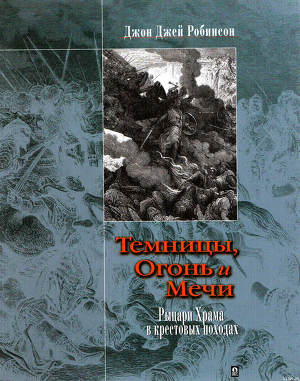 Темницы, Огонь и Мечи. Рыцари Храма в крестовых походах. — Робинсон Джон Джей