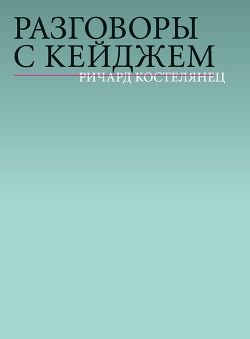 Разговоры с Кейджем - Костелянец Ричард Кори