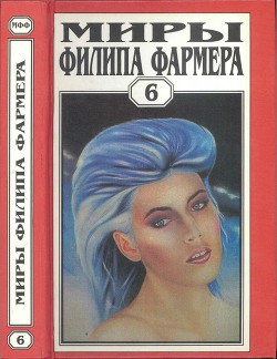 Миры Филипа Фармера. Т. 6. В тела свои разбросанные вернитесь. Сказочный пароход - Фармер Филип Хосе