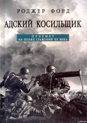 Адский косильщик. Пулемет на полях сражений XX века - Форд Роджер