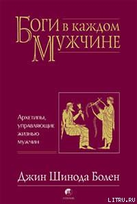 БОГИ В КАЖДОМ МУЖЧИНЕ. АРХЕТИПЫ, УПРАВЛЯЮЩИЕ ЖИЗНЬЮ МУЖЧИН - Болен Джин Шинода