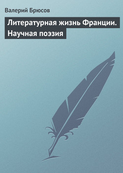 Литературная жизнь Франции. Научная поэзия — Брюсов Валерий Яковлевич