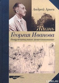 Жизнь Георгия Иванова. Документальное повествование - Арьев Андрей Юрьевич