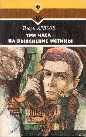 Три часа на выяснение истины - Арясов Игорь Евгеньевич