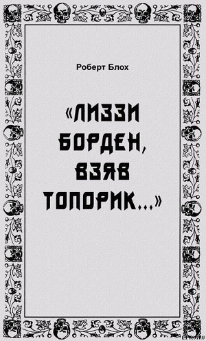 «Лиззи Борден, взяв топорик...» - Блох Роберт Альберт