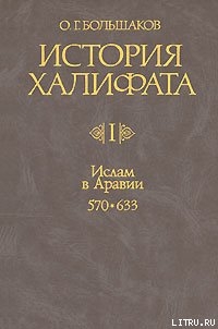 История Халифата. Том 1. Ислам в Аравии, 570—633 - Большаков Олег Георгиевич