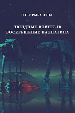 Звездные войны-10 Воскрешение Палпатина — Рыбаченко Олег Павлович