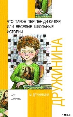 Что такое пен-пен-ди-ку-ляр, или Веселые школьные истории — Дружинина Марина