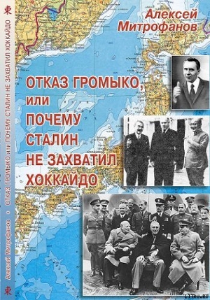 Отказ Громыко, или Почему Сталин не захватил Хоккайдо - Желтухин Александр