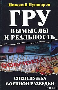 ГРУ: вымыслы и реальность - Пушкарев Николай Федосеевич