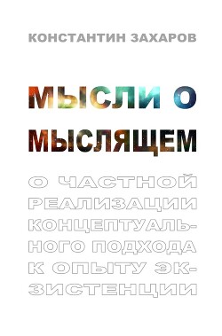 Мысли о мыслящем. О частной реализации концептуального подхода к опыту экзистенции — Захаров Константин Валерьевич