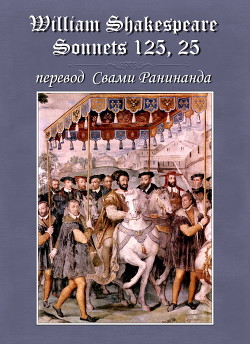 Сонеты 125, 25 Уильям Шекспир, — литературный перевод Свами Ранинанда - Комаров Александр Сергеевич Свами Ранинанда