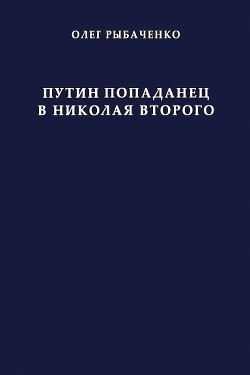 Путин попаданец в Николая Второго - Рыбаченко Олег Павлович