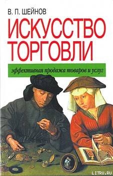 Искусство торговли. Эффективная продажа товаров и услуг - Шейнов Виктор Павлович