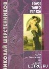 Белое танго успеха - Шерстенников Николай Иванович