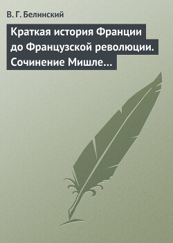 Краткая история Франции до Французской революции. Сочинение Мишле… — Белинский Виссарион Григорьевич