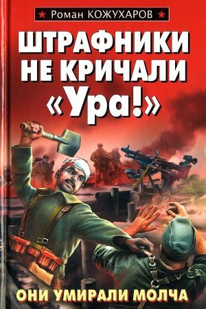 Штрафники не кричали «Ура!» — Кожухаров Роман Романович