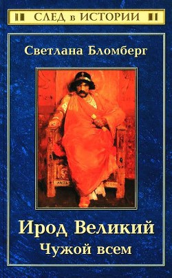 Ирод Великий Чужой всем - Бломберг Светлана