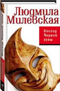 Восход Черной луны - Милевская Людмила Ивановна