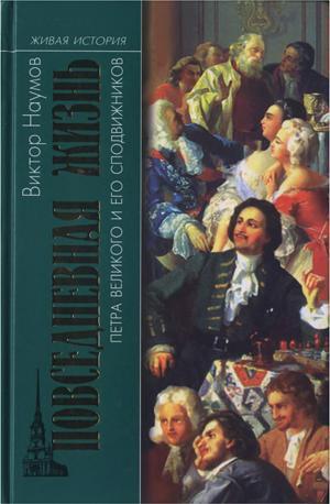 Повседневная жизнь Петра Великого и его сподвижников - Наумов Виктор Петрович