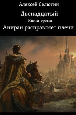 Аниран расправляет плечи (СИ) - Селютин Алексей Викторович