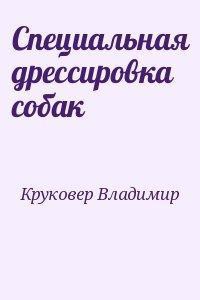 Специальная дрессировка собак - Круковер Владимир Исаевич