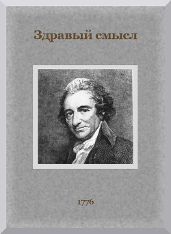 Здравый смысл. О происхождении и назначении правительственной власти, с краткими замечаниями по поводу английской конституции. - Пейн Томас