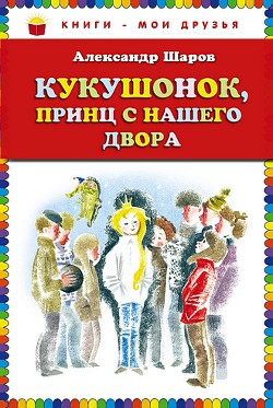 Кукушонок, принц с нашего двора - Шаров Александр