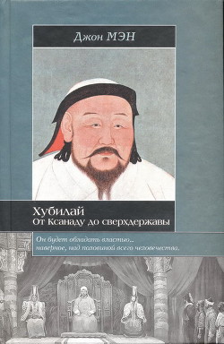 Хан Хубилай: От Ксанаду до сверхдержавы - Мэн Джон