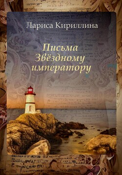 Письма Звёздному императору (СИ) - Кириллина Лариса Валентиновна