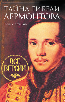 Тайна гибели Лермонтова. Все версии - Хачиков Вадим Александрович