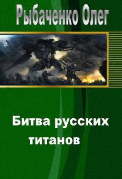 Битва русских титанов (СИ) — Рыбаченко Олег Павлович