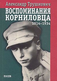 Воспоминания корниловца: 1914-1934 — Трушнович Александр Рудольфович