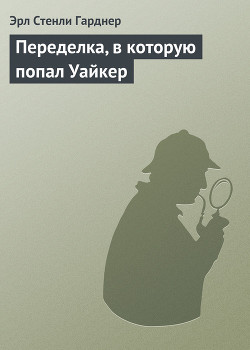 Переделка, в которую попал Уайкер - Гарднер Эрл Стенли