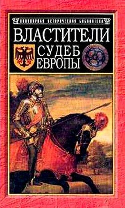 Властители судеб Европы: императоры, короли, министры XVI-XVIII вв. - Ивонина Людмила Ивановна