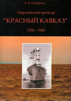 Гвардейский крейсер «Красный Кавказ» (1926-1945) - Скворцов А. В.