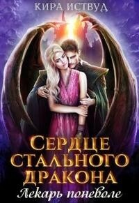 Сердце стального дракона. Лекарь поневоле (СИ) - Иствуд Кира