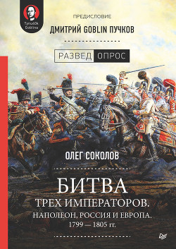 Битва трех императоров. Наполеон, Россия и Европа. 1799 – 1805 гг. — Соколов Олег Валерьевич