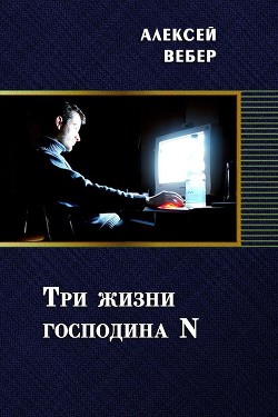 Три жизни господина N (СИ) — Вебер Алексей