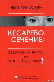 КЕСАРЕВО СЕЧЕНИЕ: Безопасный выход или угроза будущему? - Оден Мишель