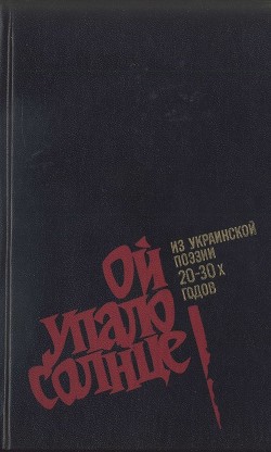 Ой упало солнце: Из украинской поэзии 20–30-х годов — Рыльский Максим Фадеевич