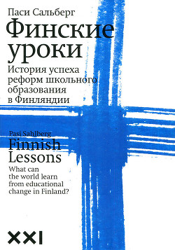 Финские уроки. История успеха реформ школьного образования в Финляндии - Сальберг Паси