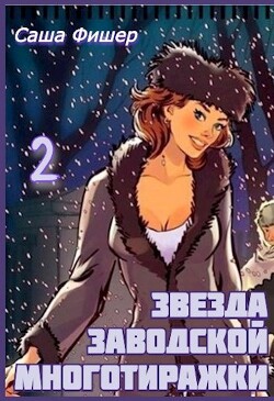 Звезда заводской многотиражки 2 (СИ) - Фишер Саша