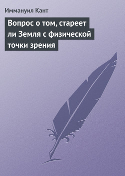 Вопрос о том, стареет ли Земля с физической точки зрения — Кант Иммануил